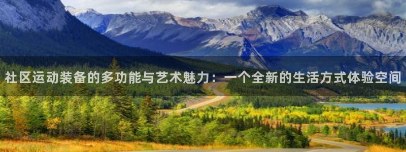 凯捷体育娱乐40996：社区运动装备的多功能与艺术魅