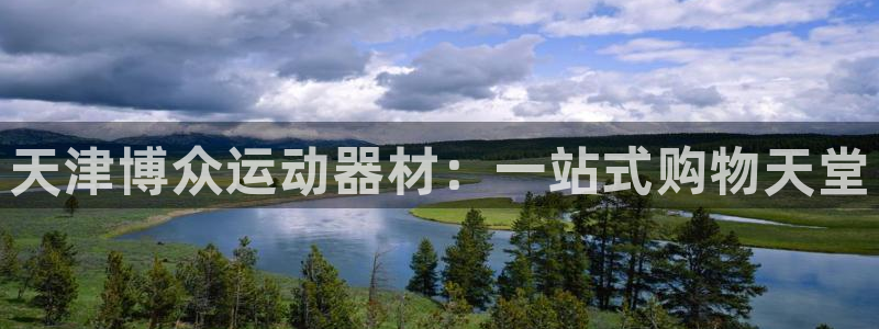 凯捷体育平台注册要钱吗：天津博众运动器材：一站式购物