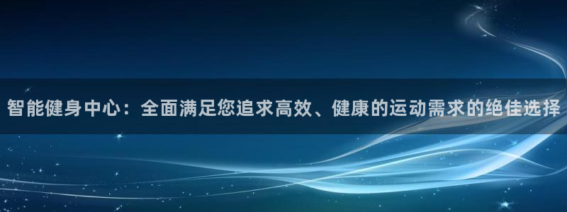 凯捷体育集团官网网址：智能健身中心：全面满足您追求高