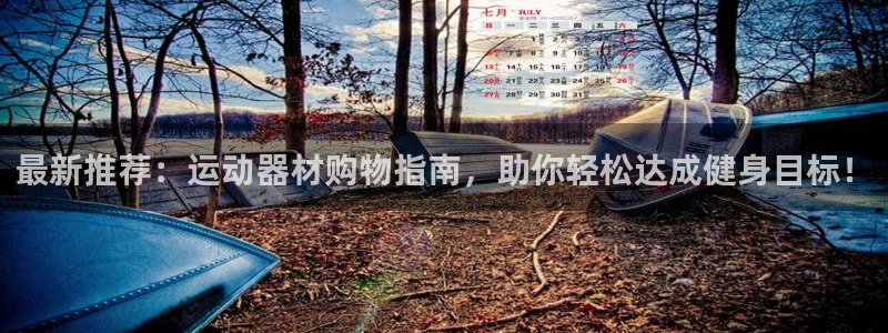 凯捷体育娱乐：最新推荐：运动器材购物指南，助你轻松达