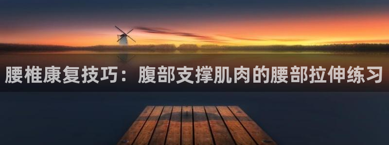 凯捷体育招商电话是多少号码：腰椎康复技巧：腹部支撑肌