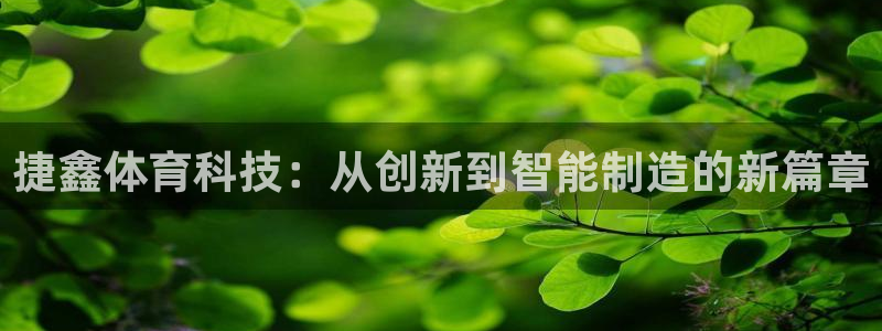 凯捷体育官方：捷鑫体育科技：从创新到智能制造的新篇章