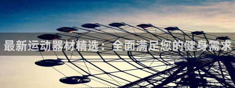 凯捷体育软件：最新运动器材精选：全面满足您的健身需求