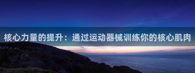 凯捷体育神州：核心力量的提升：通过运动器械训练你的核
