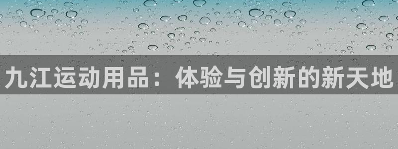 凯捷体育招商电话号码是多少：九江运动用品：体验与创新