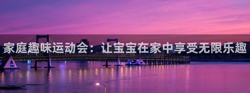 凯捷体育软件：家庭趣味运动会：让宝宝在家中享受无限乐