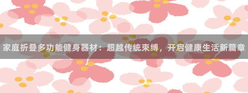 凯捷体育平台注册流程图：家庭折叠多功能健身器材：超越
