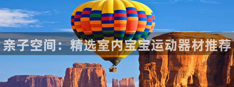 注册凯捷体育：亲子空间：精选室内宝宝运动器材推荐