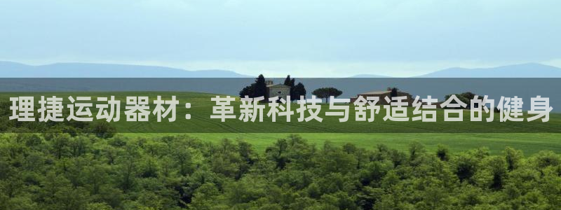 凯捷体育平台：理捷运动器材：革新科技与舒适结合的健身