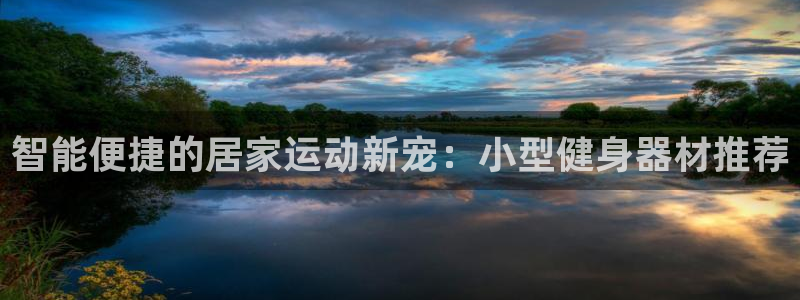 凯捷体育官网：智能便捷的居家运动新宠：小型健身器材推荐