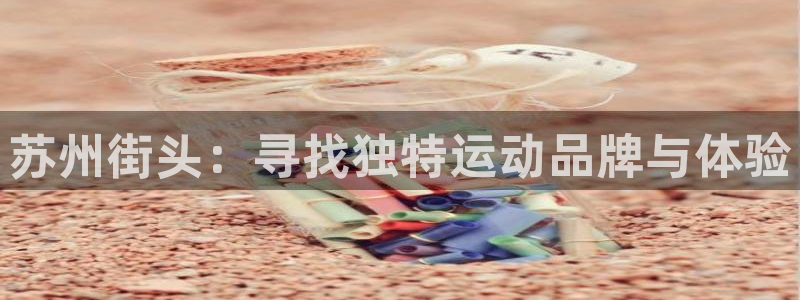 凯捷体育招商电话号码是多少:苏州街头:寻找独特运动品牌与体验