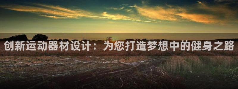 凯捷体育招商电话是多少啊：创新运动器材设计：为您打造