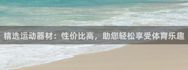 凯捷体育平台假的吗是真的吗吗：精选运动器材：性价比高